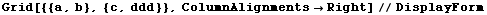 Grid[{{a, b}, {c, ddd}}, ColumnAlignments -> Right] // DisplayForm