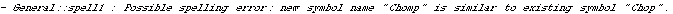 General :: spell1 :  Possible spelling error: new symbol name \" Chomp \" is similar to existing symbol \" Chop \".